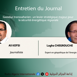 ENTRETIEN DU JOURNAL: Gazoduc transsaharien : un levier stratégique majeur pour la sécurité énergétique régionale