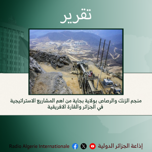 تقرير:منجم الزنك والرصاص بولاية بجاية من اهم المشاريع الاستراتيجية في الجزائر والقارة الافريقية