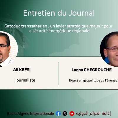 ENTRETIEN DU JOURNAL: Gazoduc transsaharien : un levier stratégique majeur pour la sécurité énergétique régionale
