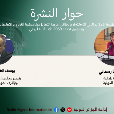 حوار النشرة: الطبعة الـ12 لملتقى الاستثمار بالجزائر.. فرصة لتعزيز ديناميكية التعاون الاقتصادي وتحقيق أجندة 2063 للاتحاد الإفريقي