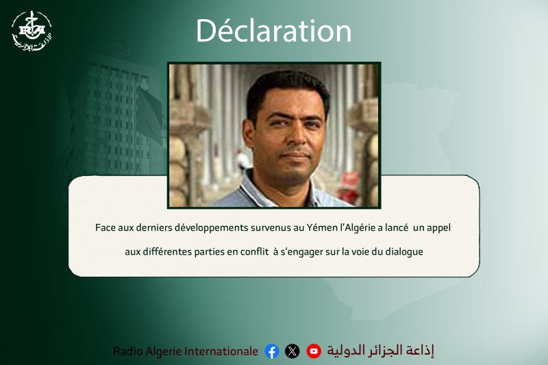 Déclaratiopn: Face aux derniers développements survenus au Yémen l’Algérie a lancé  un appel aux différentes parties en conflit  à s’engager sur la voie du dialogue