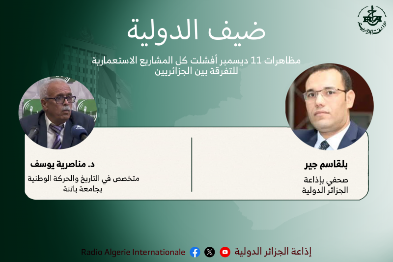 ضيف الدولية:مظاهرات 11 ديسمبر أفشلت كل المشاريع الاستعمارية للتفرقة بين الجزائريين