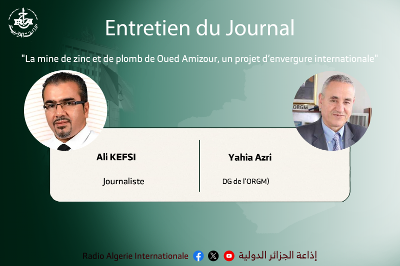 ENTRETIEN DU JOURNAL"La mine de zinc et de plomb de Oued Amizour, un projet d’envergure internationale", (Yahia Azri, DG de l'ORGM)