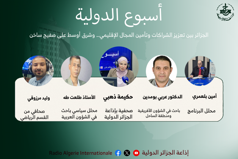 أسبوع الدولية: الجزائر بين تعزيز الشراكات وتأمين المجال الإقليمي… وشرق أوسط على صفيح ساخن