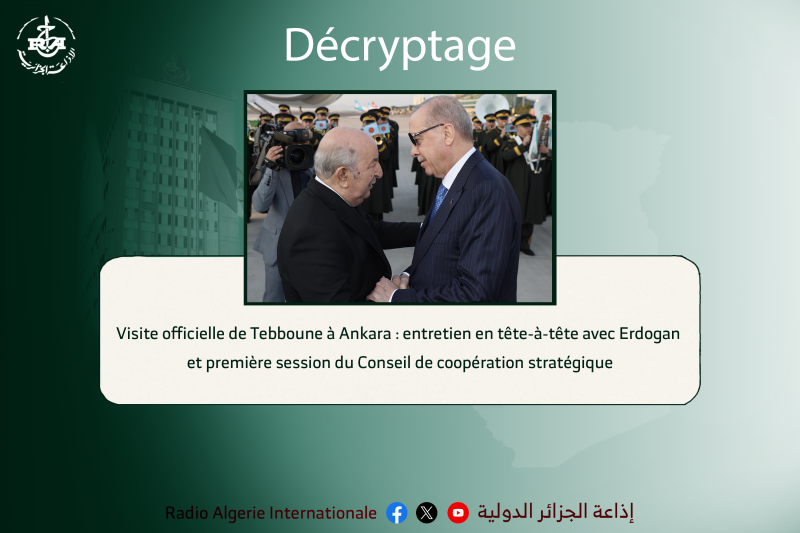 décryptage: Visite officielle de Tebboune à Ankara : entretien en tête-à-tête avec Erdogan et première session du Conseil de coopération stratégique