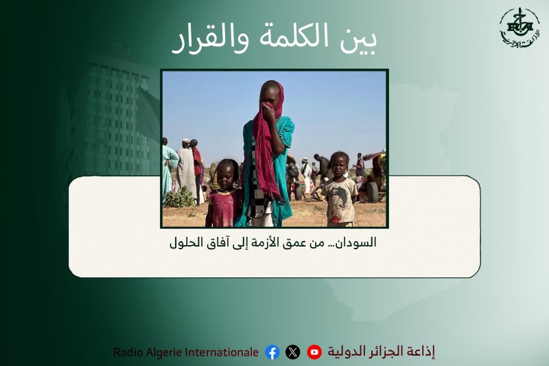 بين الكلمة والقرار:  السودان… من عمق الأزمة إلى آفاق الحلول